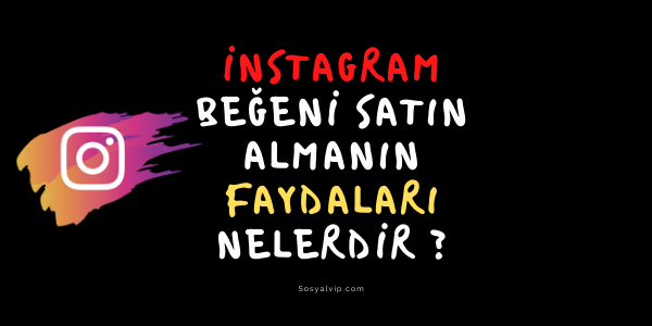 İnstagram Beğeni Satın Almanın Faydaları Nelerdir ?