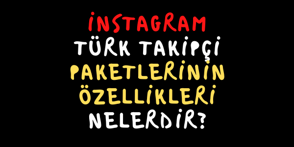 İnstagram Türk Takipçi Paketlerinin Özellikleri Nelerdir?